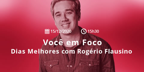 Você em FocoDias Melhores com Rogério Flausino